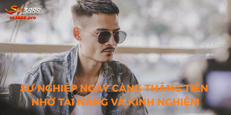 Sự nghiệp ngày càng thăng tiến nhờ tài năng và kinh nghiệm