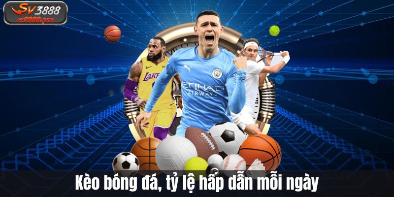 Kèo bóng đá, tỷ lệ hấp dẫn mỗi ngày